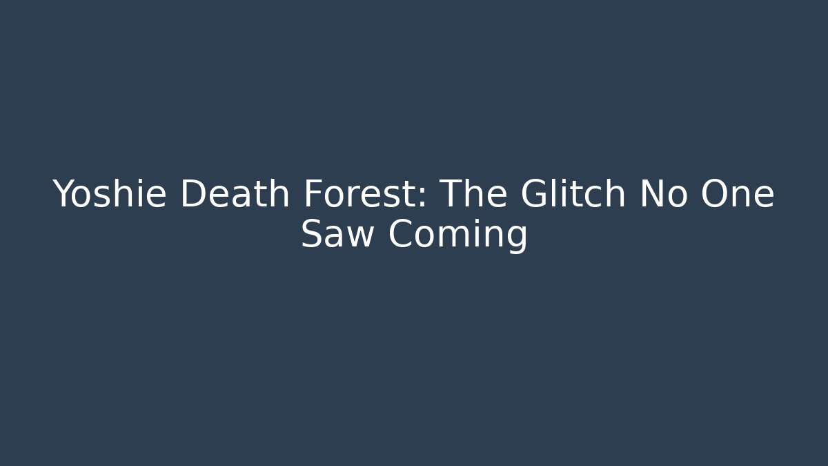 Yoshie Death Forest: The Glitch No One Saw Coming