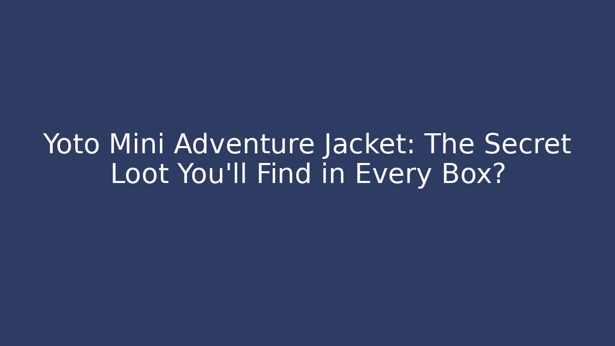 Yoto Mini Adventure Jacket: The Secret Loot You'll Find in Every Box?