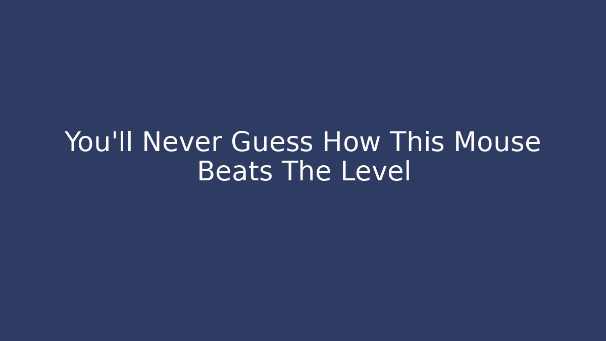 You'll Never Guess How This Mouse Beats The Level