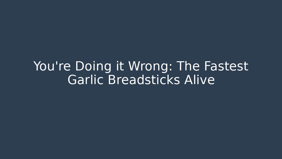 You're Doing it Wrong: The Fastest Garlic Breadsticks Alive