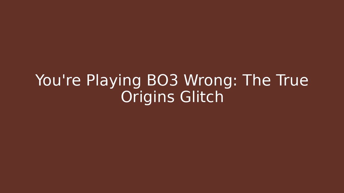 You're Playing BO3 Wrong: The True Origins Glitch