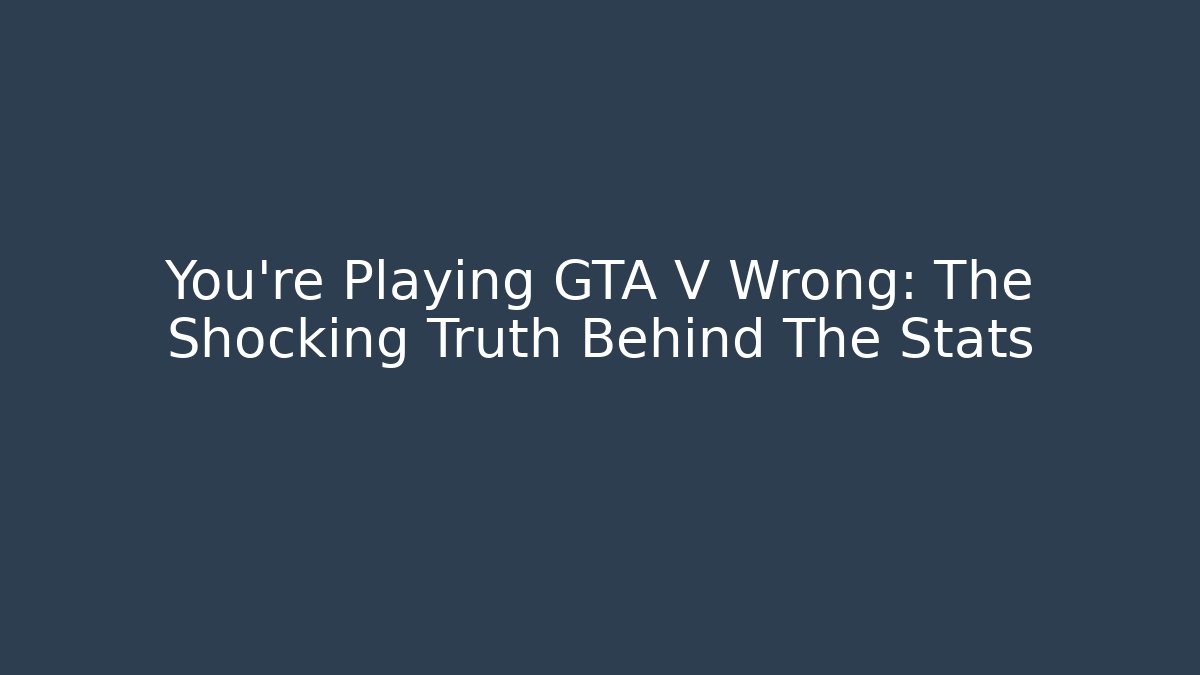 You're Playing GTA V Wrong: The Shocking Truth Behind The Stats - Buddy Program