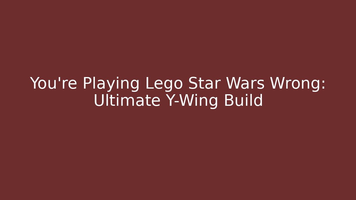 You're Playing Lego Star Wars Wrong: Ultimate Y-Wing Build