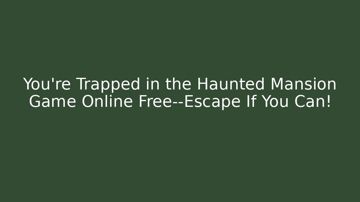 You're Trapped in the Haunted Mansion Game Online Free—Escape If You Can!
