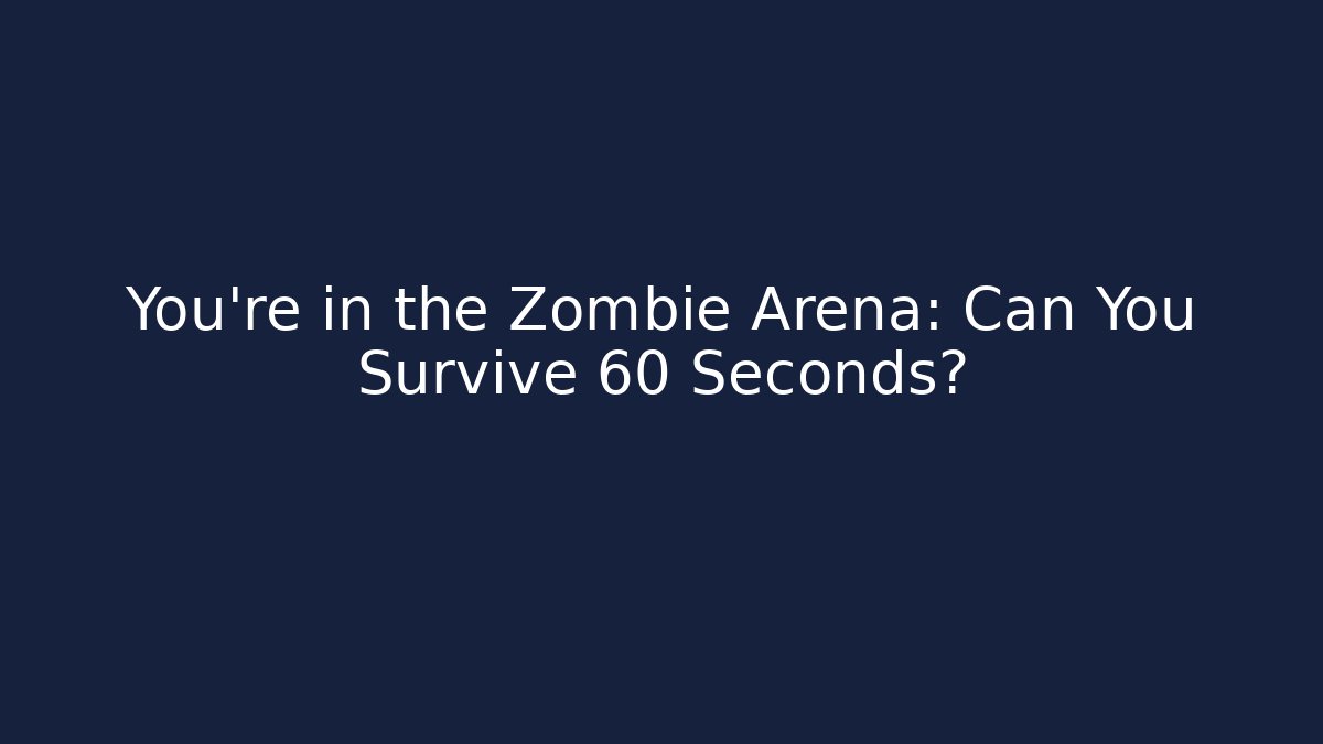 You're in the Zombie Arena: Can You Survive 60 Seconds?