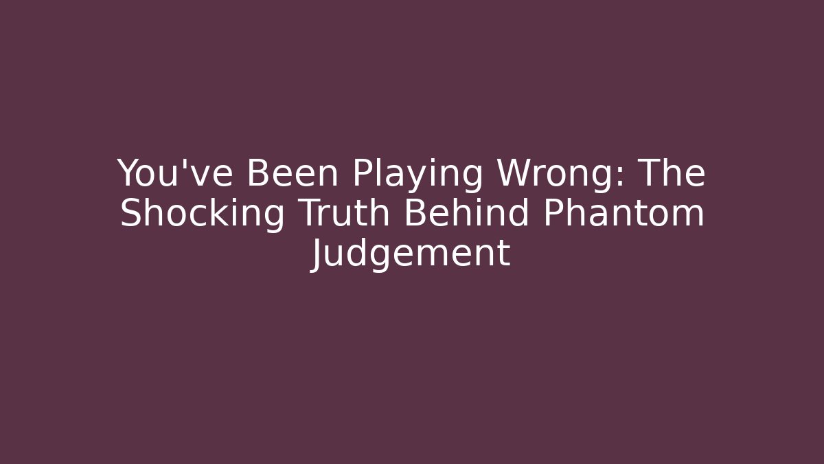 You've Been Playing Wrong: The Shocking Truth Behind Phantom Judgement - Buddy Program