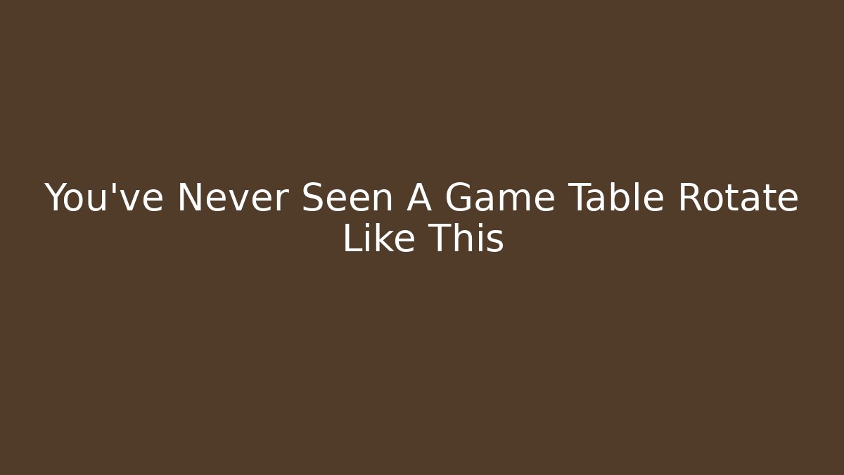 You've Never Seen A Game Table Rotate Like This