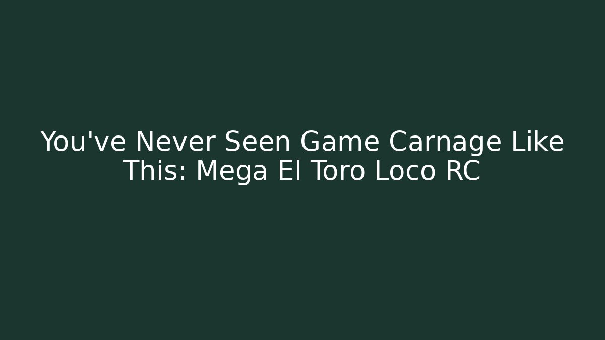 You've Never Seen Game Carnage Like This: Mega El Toro Loco RC