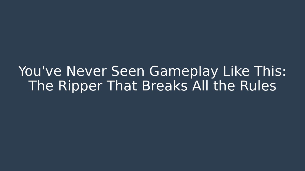 You've Never Seen Gameplay Like This: The Ripper That Breaks All the Rules