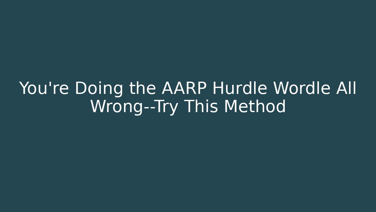 You’re Doing the AARP Hurdle Wordle All Wrong—Try This Method - Buddy Program