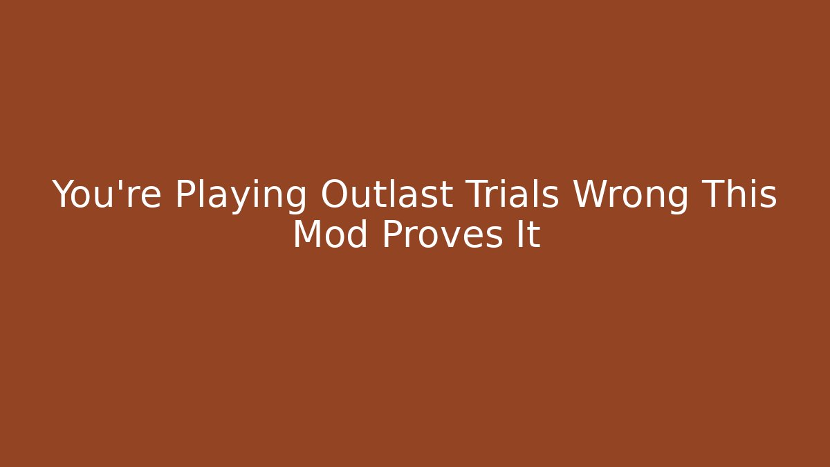 You’re Playing Outlast Trials Wrong This Mod Proves It