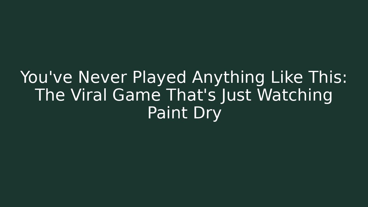 You’ve Never Played Anything Like This: The Viral Game That’s Just Watching Paint Dry