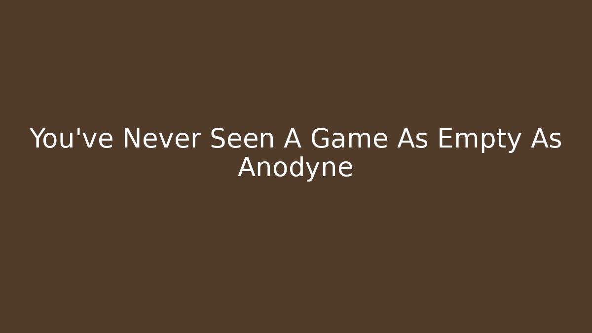 You’ve Never Seen A Game As Empty As Anodyne