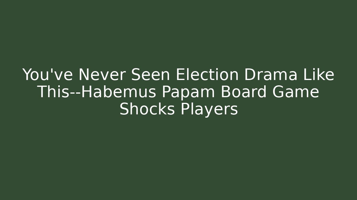 You’ve Never Seen Election Drama Like This—Habemus Papam Board Game Shocks Players
