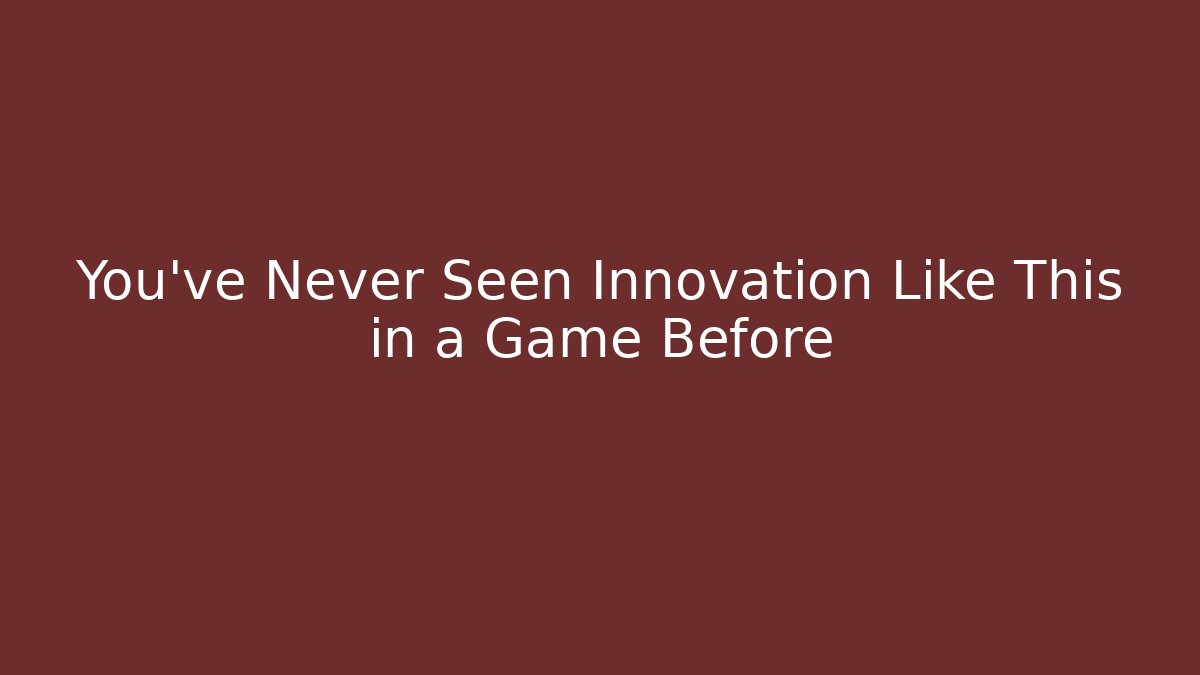 You’ve Never Seen Innovation Like This in a Game Before