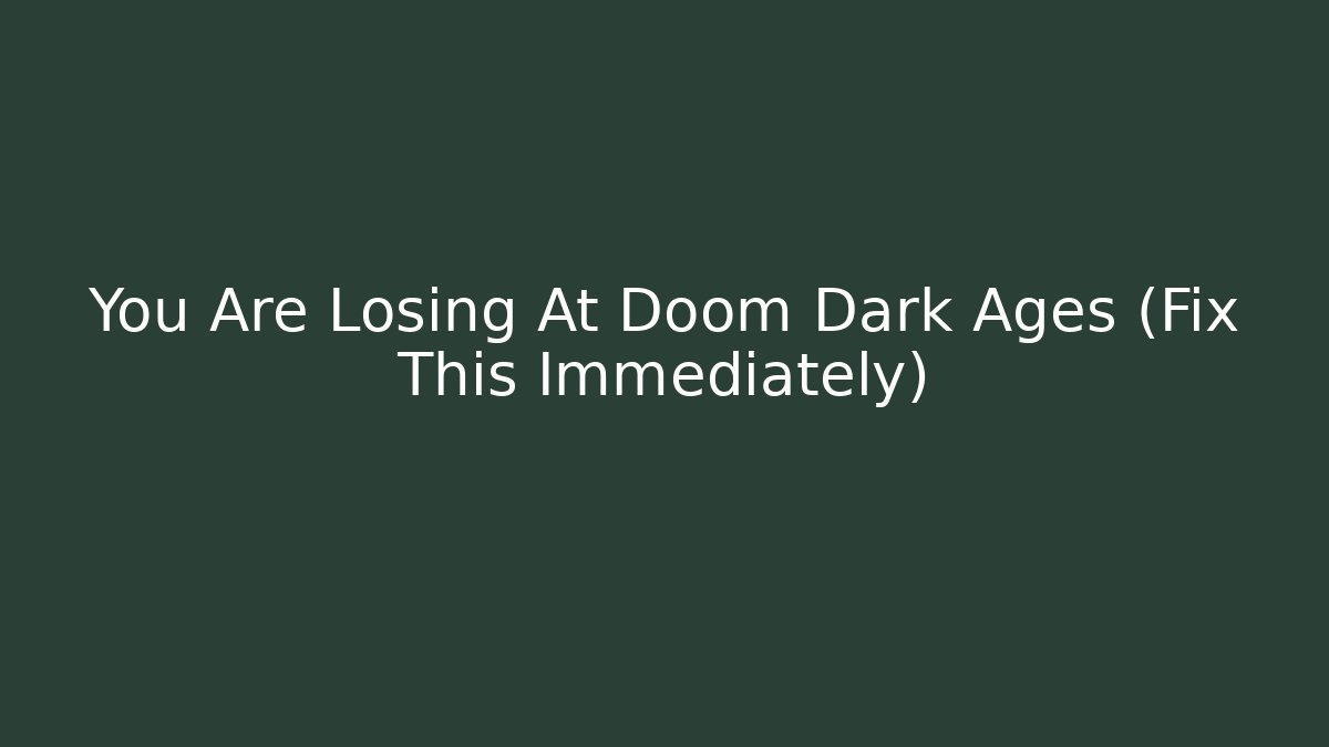 You Are Losing At Doom Dark Ages (Fix This Immediately)