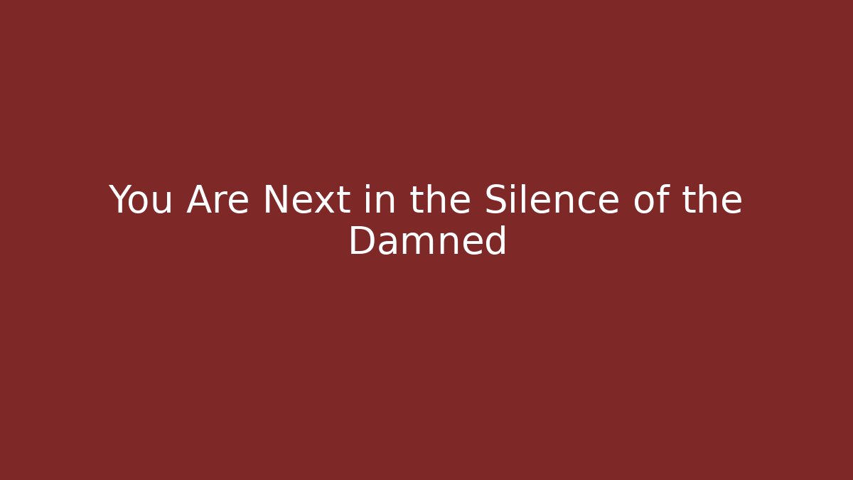 You Are Next in the Silence of the Damned