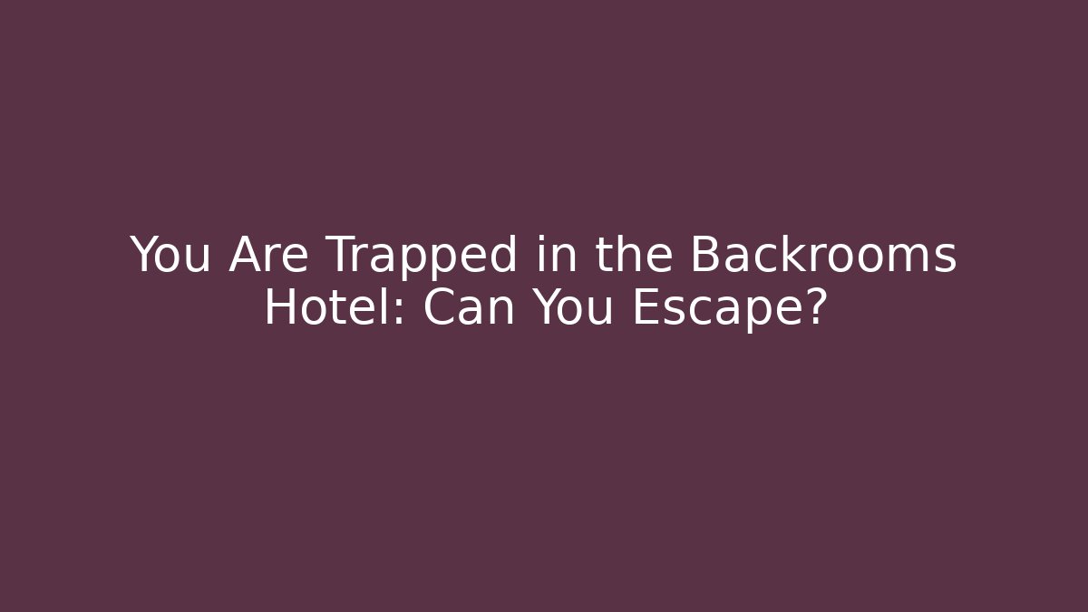 You Are Trapped in the Backrooms Hotel: Can You Escape?