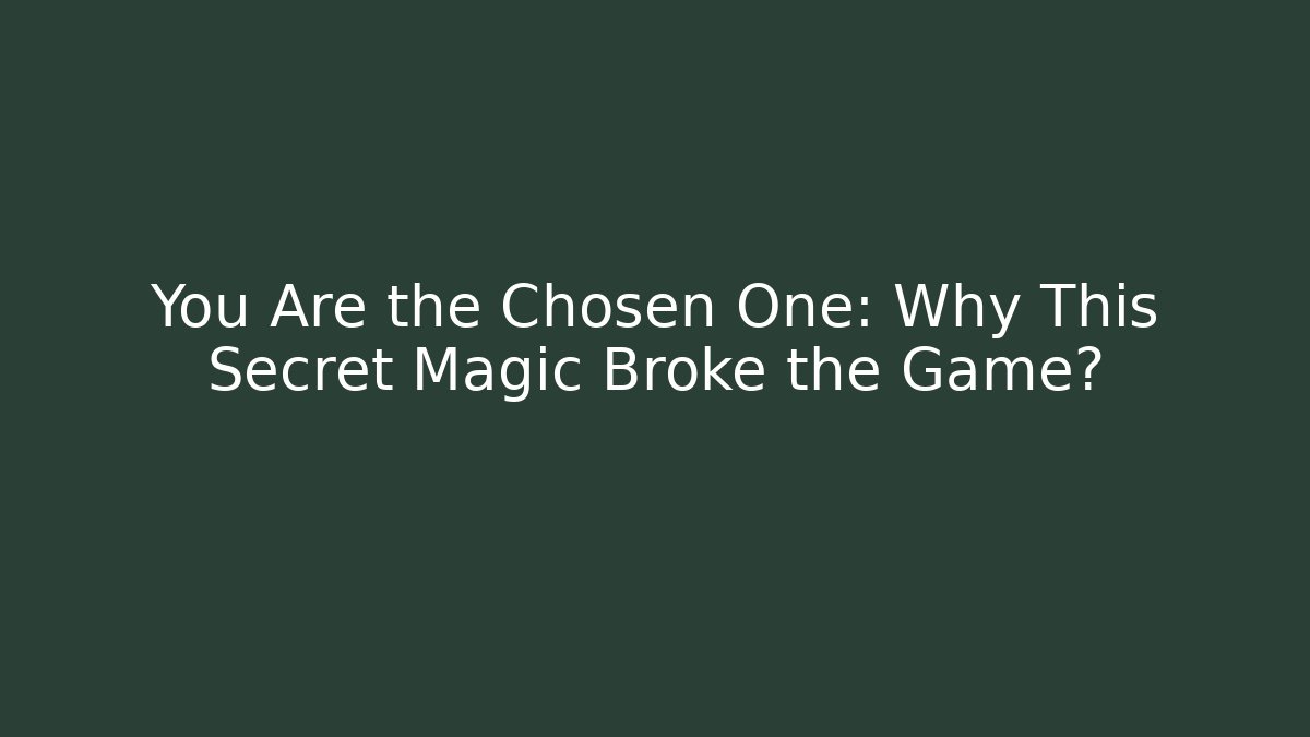 You Are the Chosen One: Why This Secret Magic Broke the Game?
