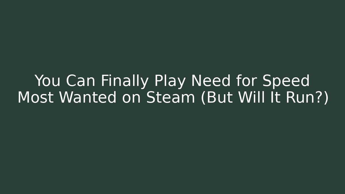 You Can Finally Play Need for Speed Most Wanted on Steam (But Will It Run?)