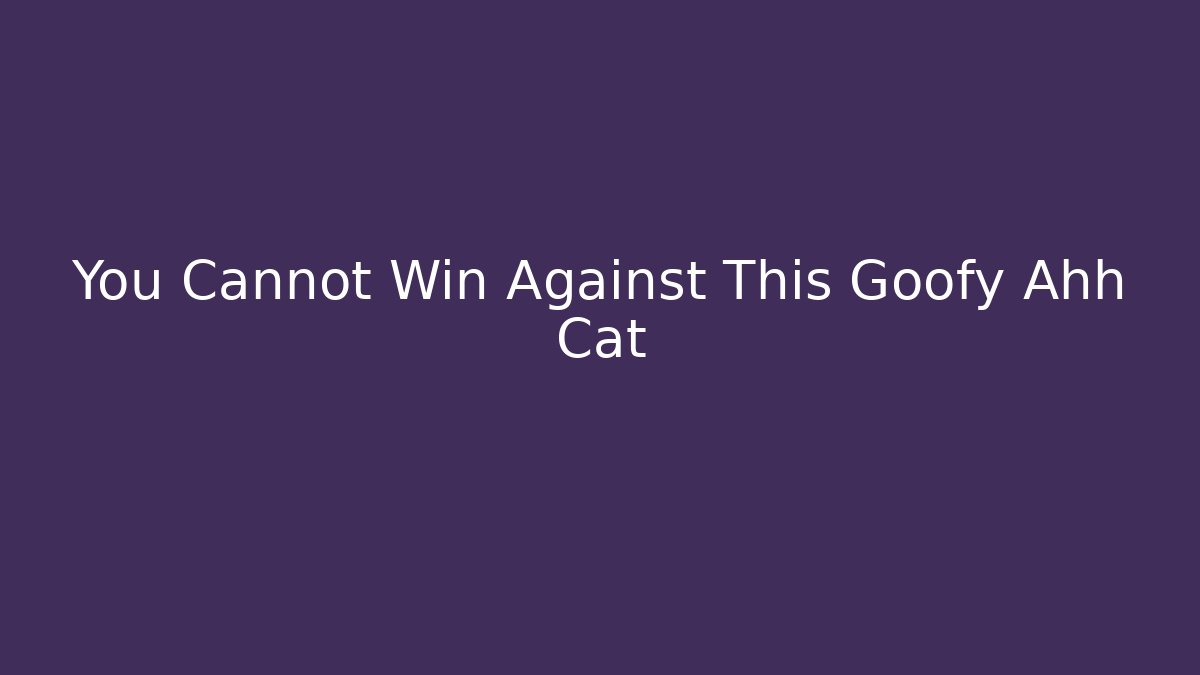 You Cannot Win Against This Goofy Ahh Cat