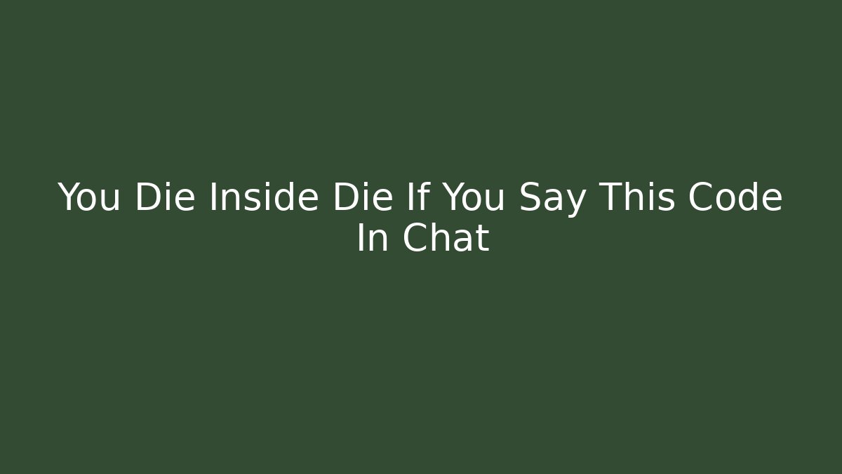 You Die Inside Die If You Say This Code In Chat