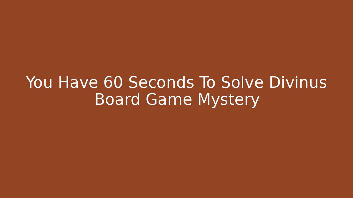 You Have 60 Seconds To Solve Divinus Board Game Mystery