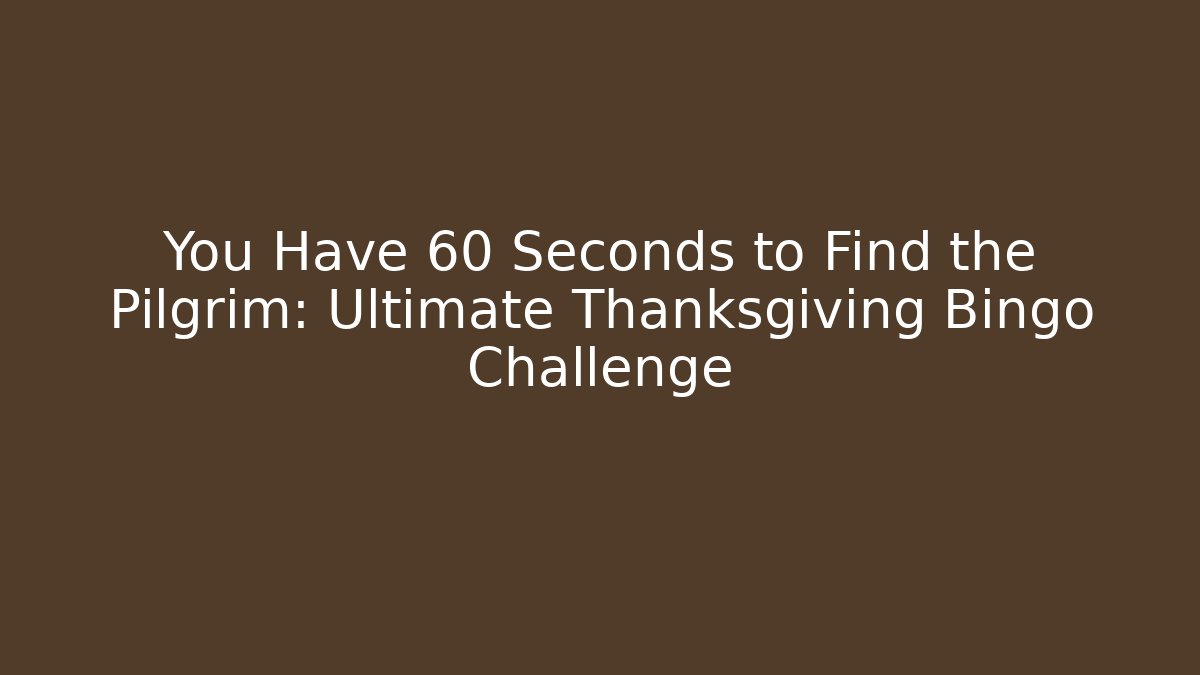 You Have 60 Seconds to Find the Pilgrim: Ultimate Thanksgiving Bingo Challenge