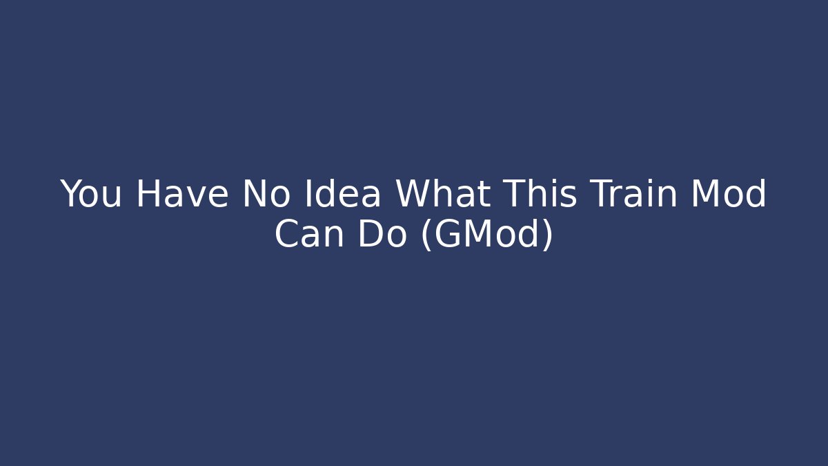 You Have No Idea What This Train Mod Can Do (GMod)