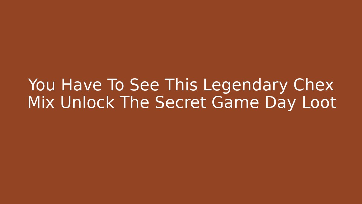 You Have To See This Legendary Chex Mix Unlock The Secret Game Day Loot