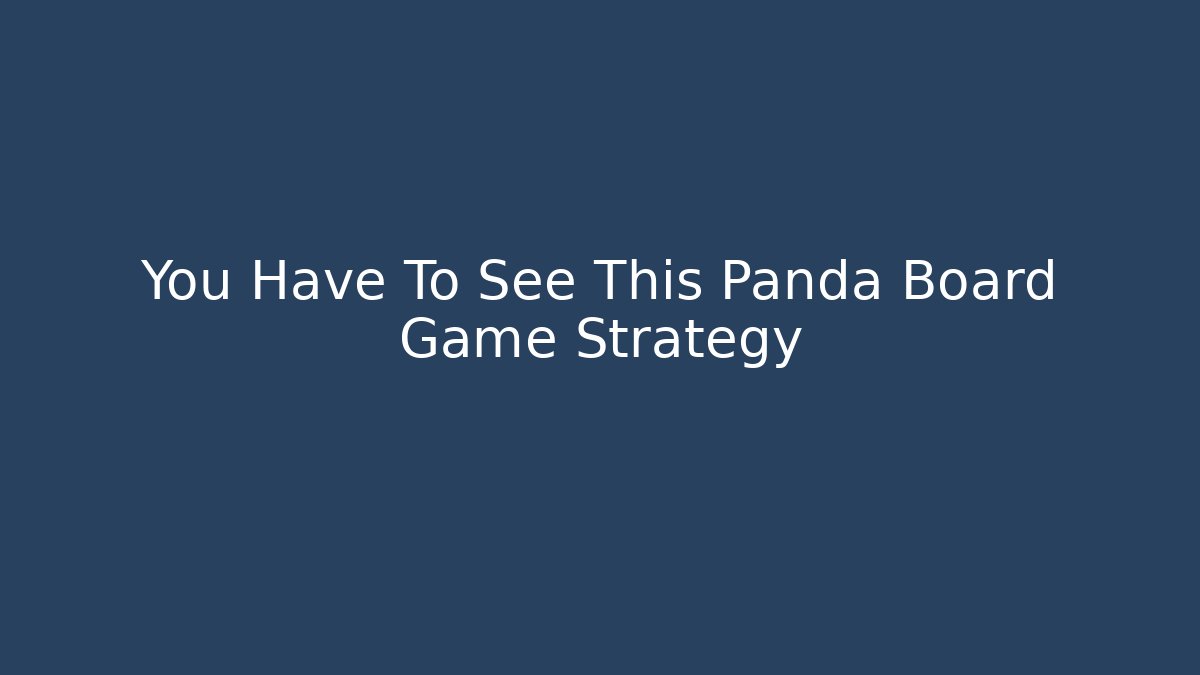 You Have To See This Panda Board Game Strategy