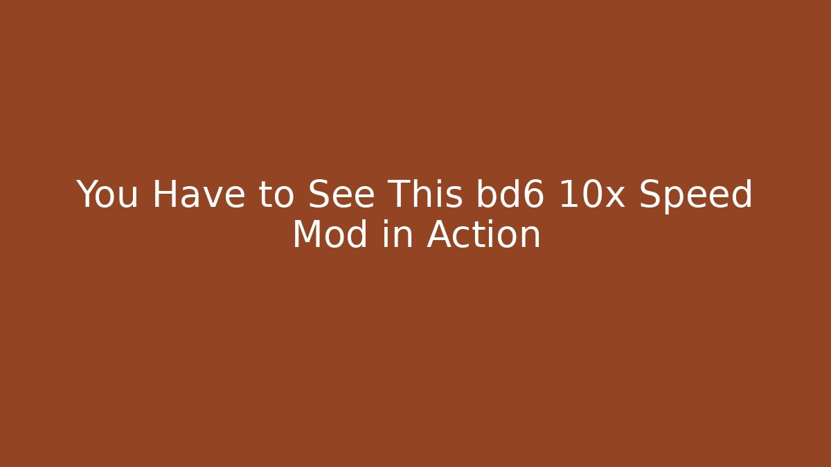 You Have to See This bd6 10x Speed Mod in Action