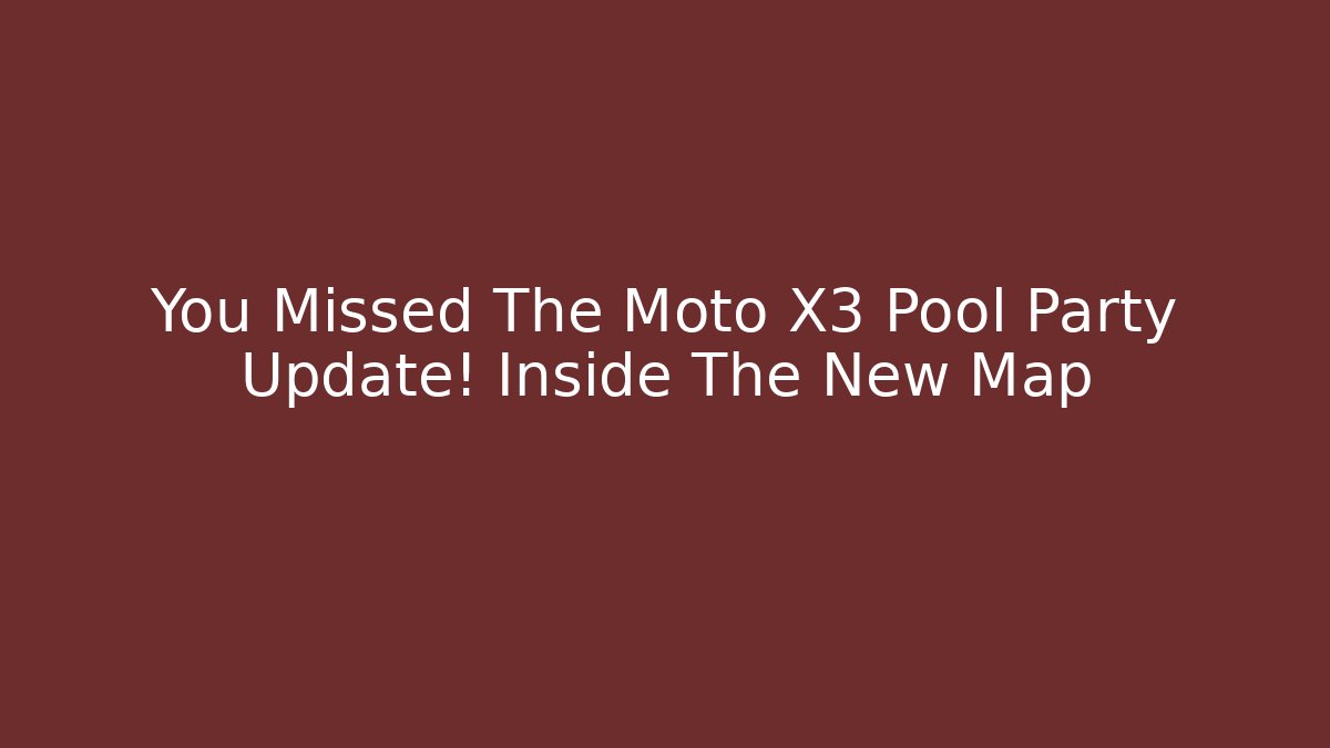 You Missed The Moto X3 Pool Party Update! Inside The New Map