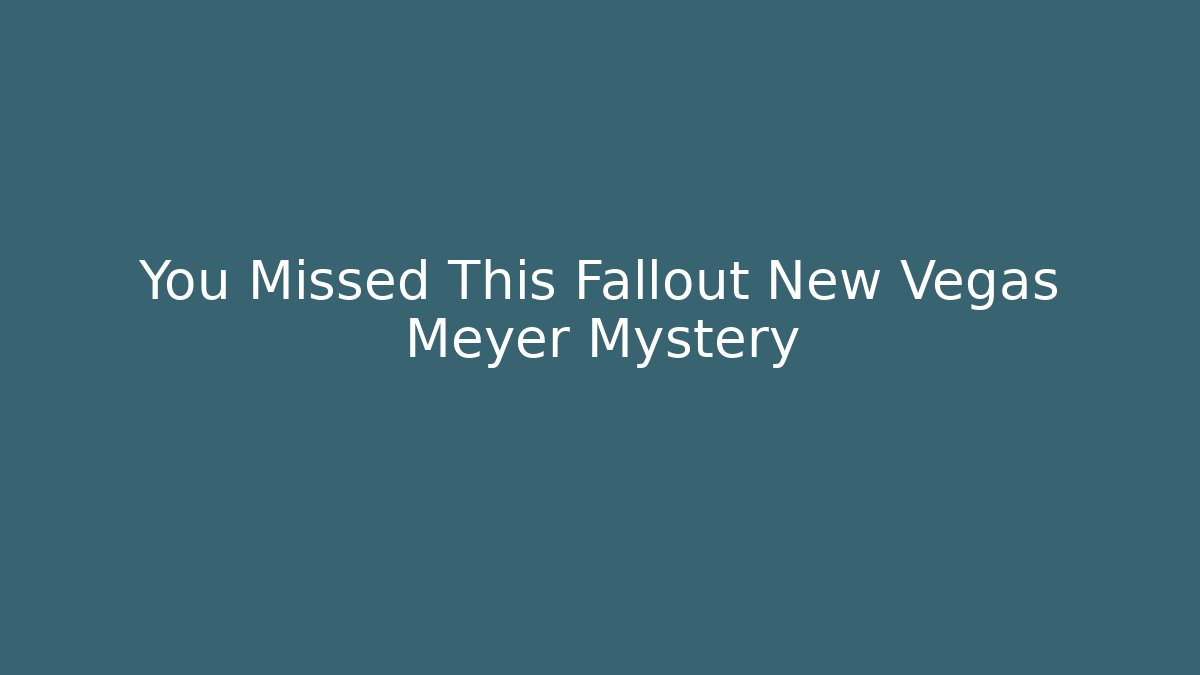 You Missed This Fallout New Vegas Meyer Mystery