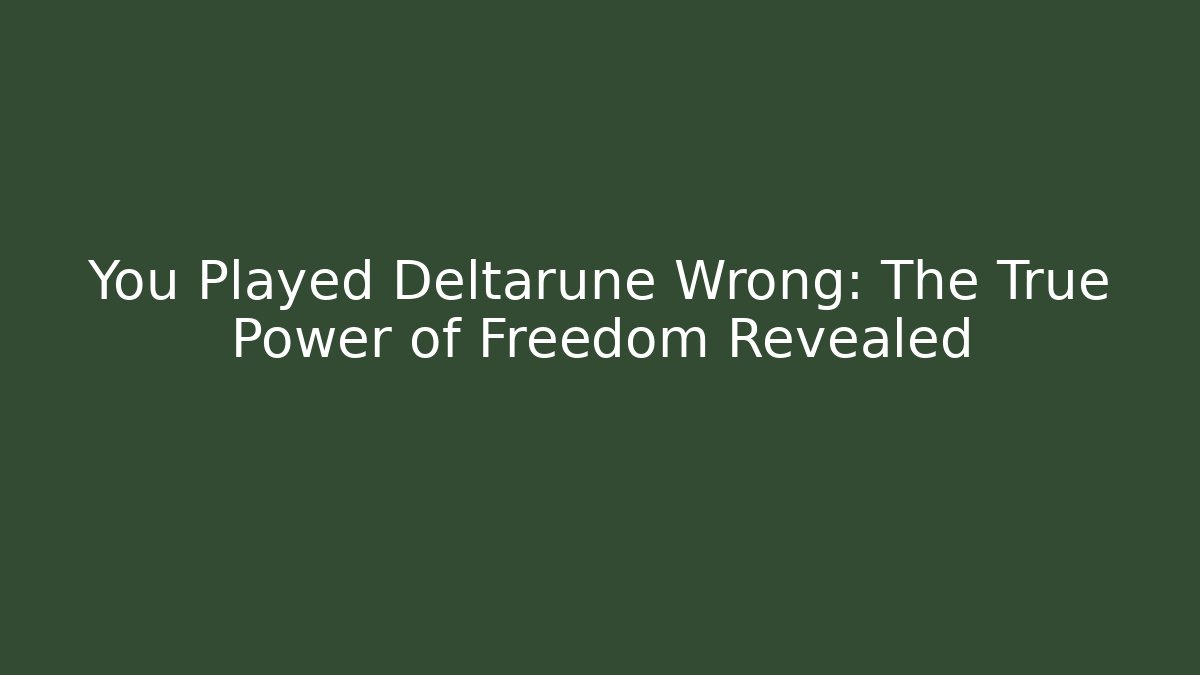You Played Deltarune Wrong: The True Power of Freedom Revealed