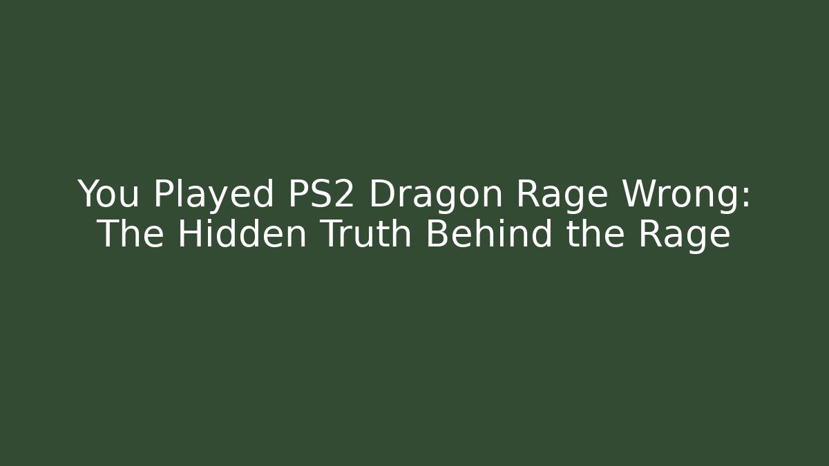 You Played PS2 Dragon Rage Wrong: The Hidden Truth Behind the Rage