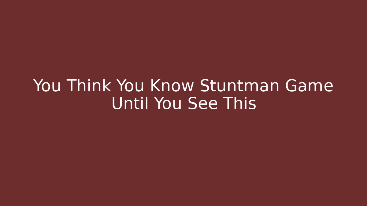 You Think You Know Stuntman Game Until You See This