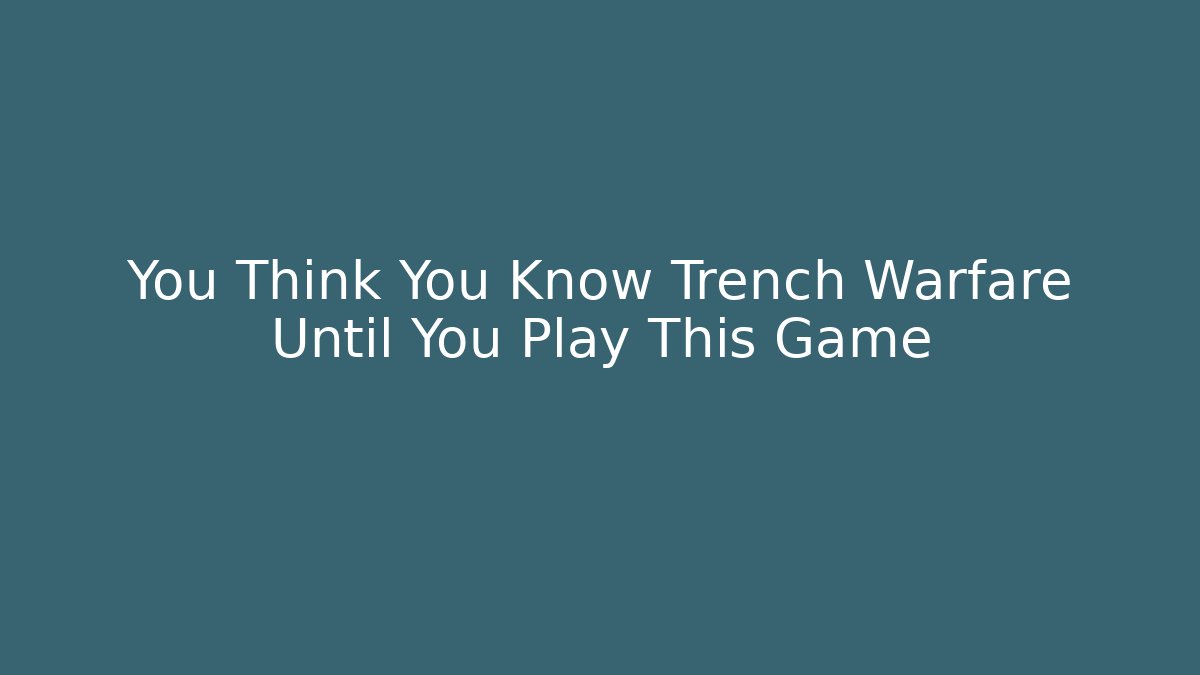 You Think You Know Trench Warfare Until You Play This Game