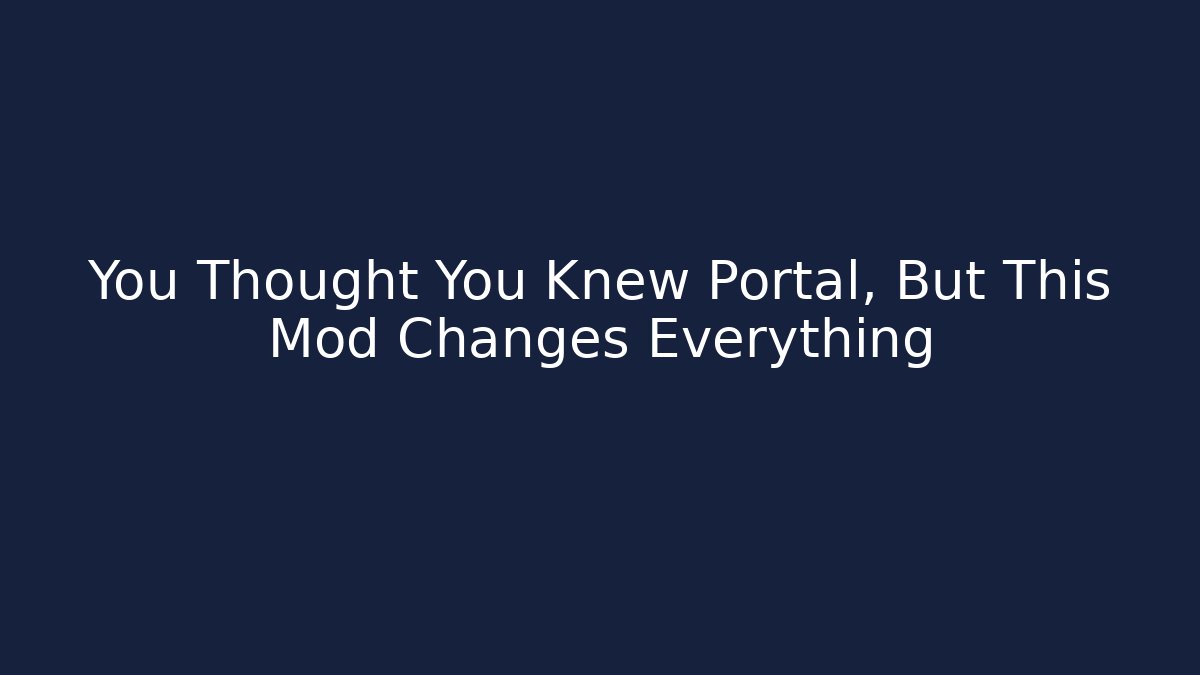 You Thought You Knew Portal, But This Mod Changes Everything