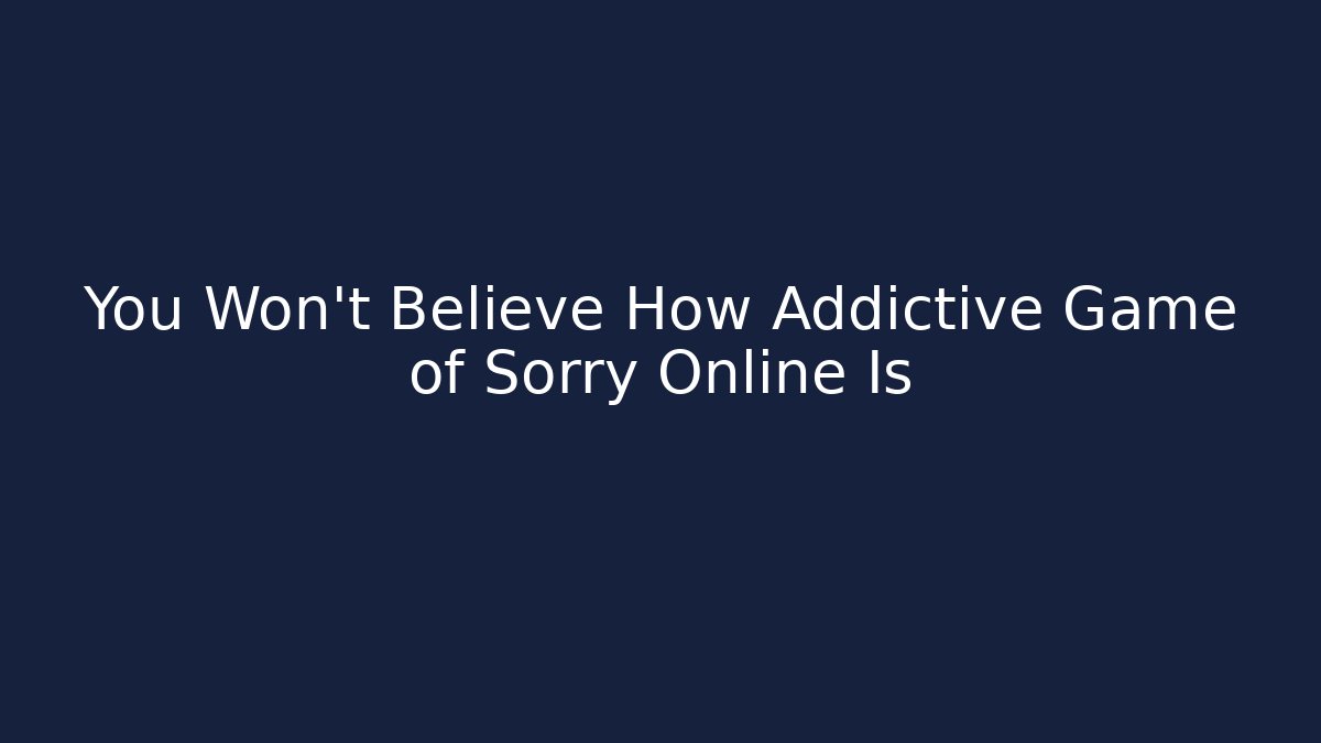 You Won't Believe How Addictive Game of Sorry Online Is