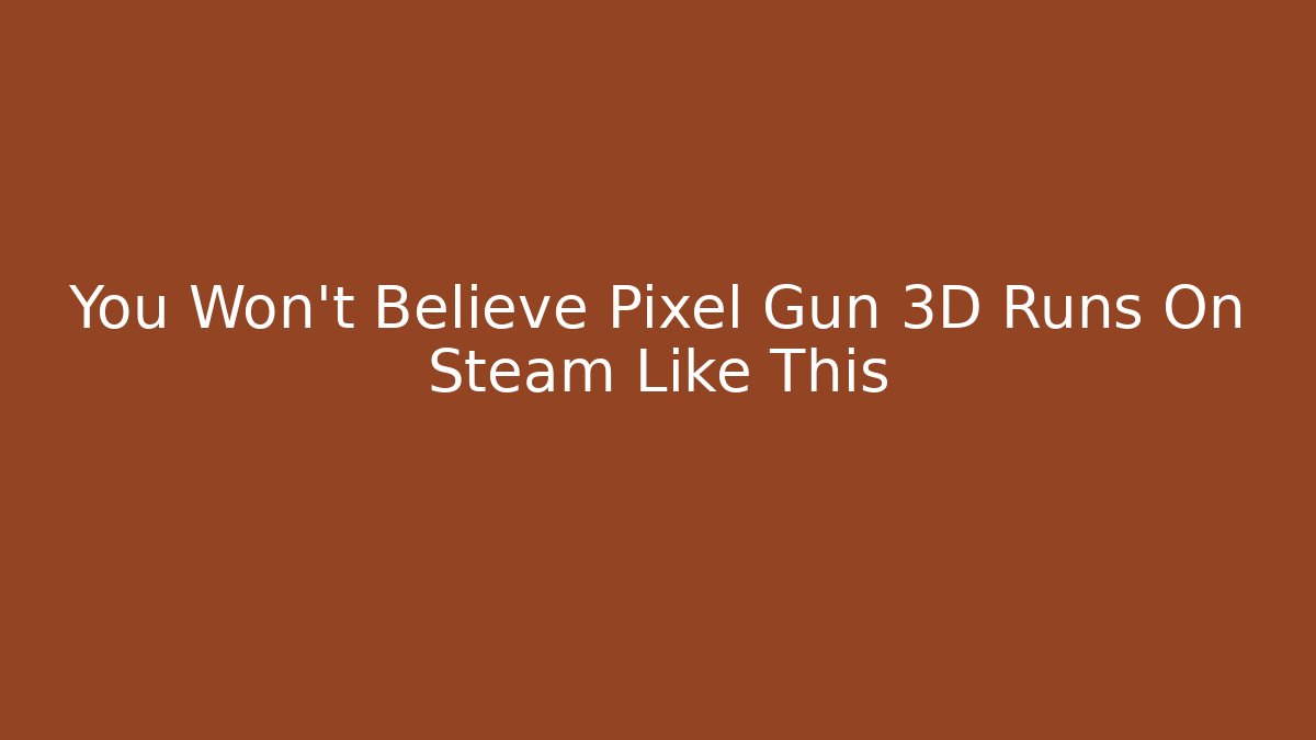 You Won't Believe Pixel Gun 3D Runs On Steam Like This