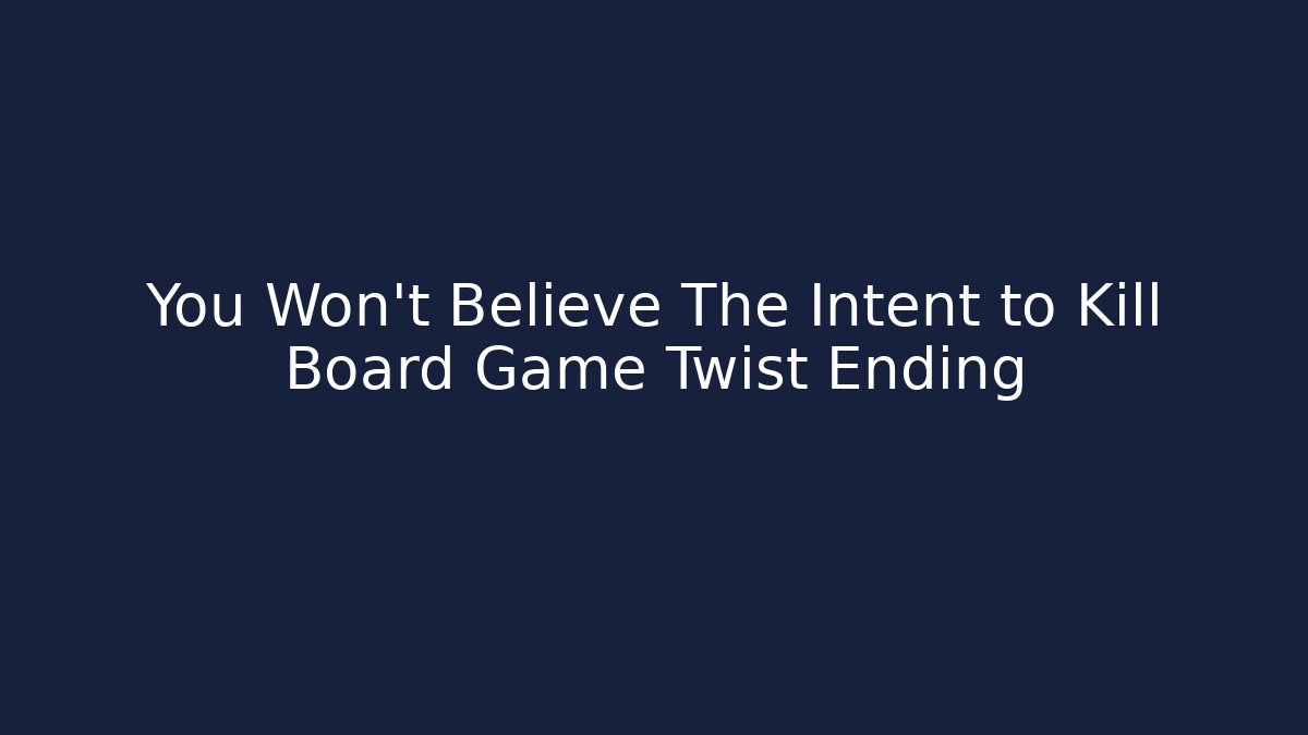 You Won't Believe The Intent to Kill Board Game Twist Ending