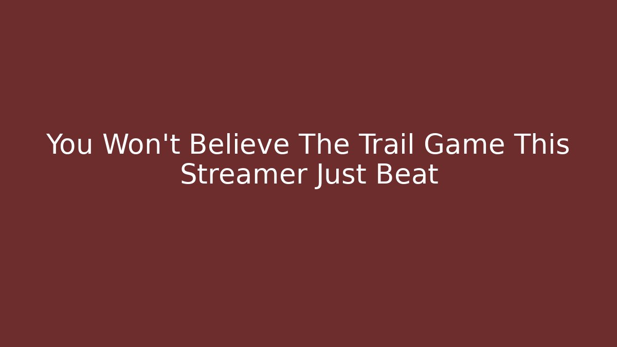 You Won't Believe The Trail Game This Streamer Just Beat