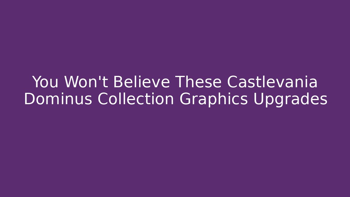 You Won't Believe These Castlevania Dominus Collection Graphics Upgrades
