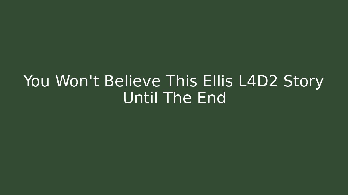 You Won't Believe This Ellis L4D2 Story Until The End