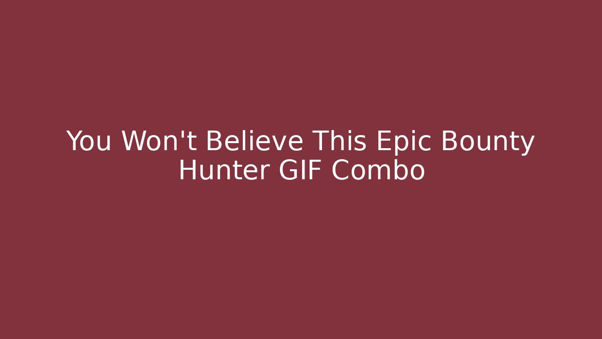 You Won't Believe This Epic Bounty Hunter GIF Combo