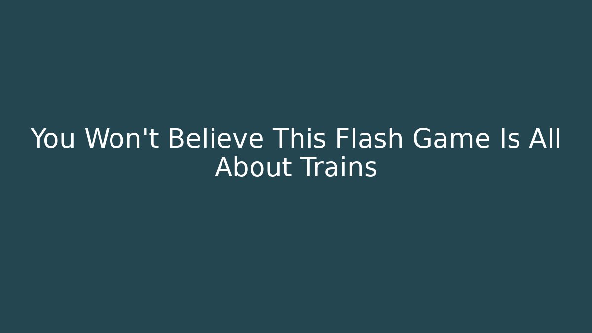 You Won't Believe This Flash Game Is All About Trains