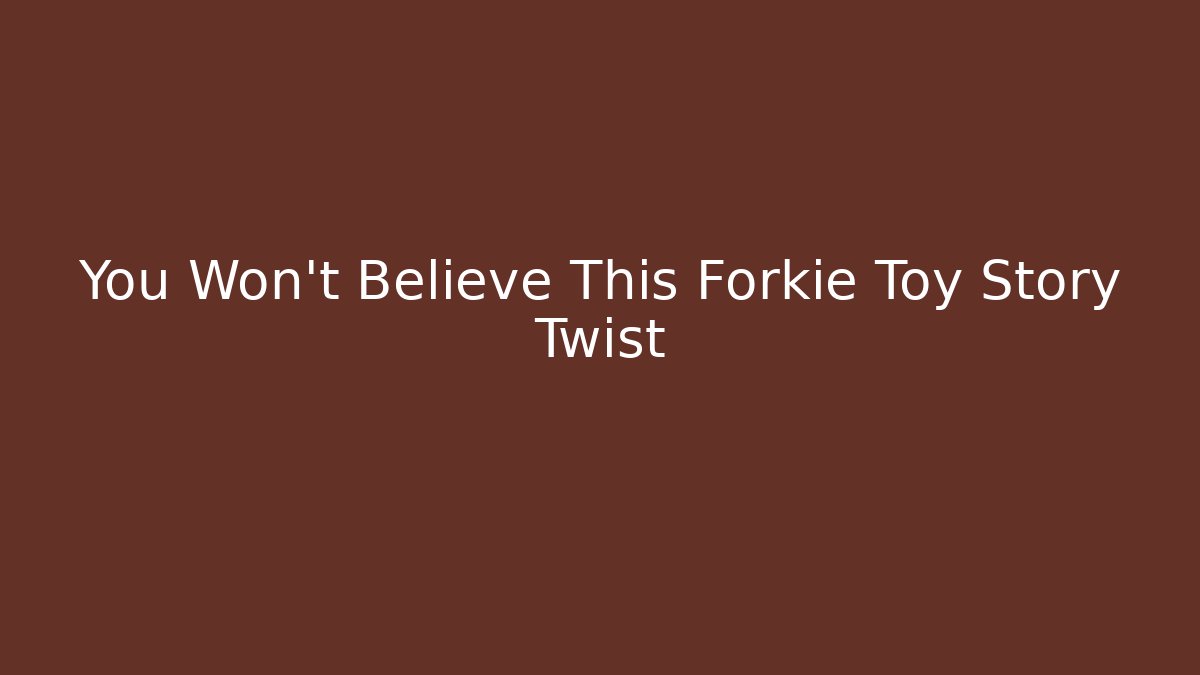 You Won't Believe This Forkie Toy Story Twist