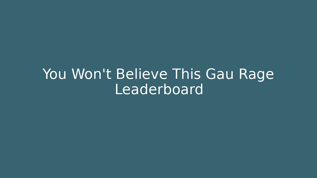 You Won't Believe This Gau Rage Leaderboard