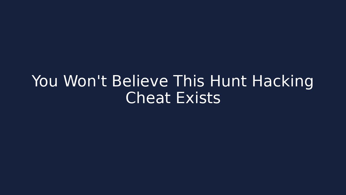You Won't Believe This Hunt Hacking Cheat Exists